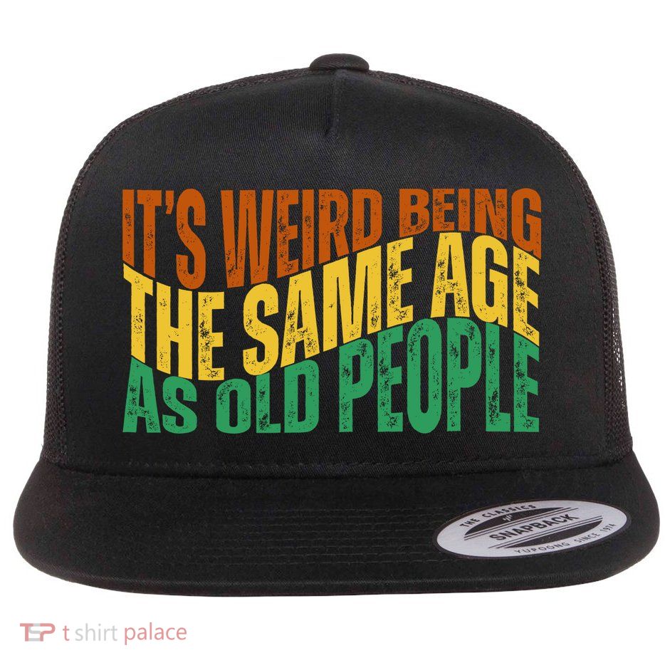 Its Weird Being The Same Age As Old People Retro Funny Flatbill Hat
