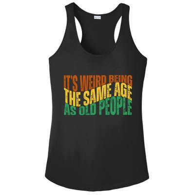 Its Weird Being The Same Age As Old People Retro Funny Ladies PosiCharge Competitor Racerback Tank