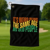 Its Weird Being The Same Age As Old People Retro Funny Golf Towel