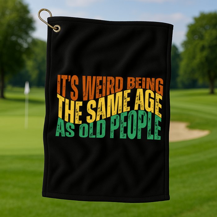 Its Weird Being The Same Age As Old People Retro Funny Golf Towel