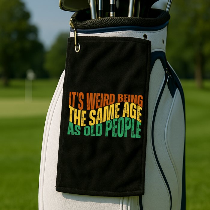 Its Weird Being The Same Age As Old People Retro Funny Golf Towel