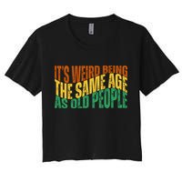 Its Weird Being The Same Age As Old People Retro Funny Crop Top