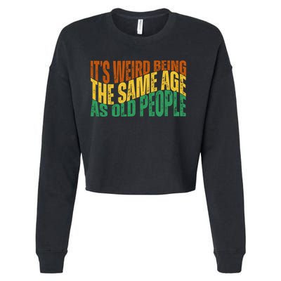 Its Weird Being The Same Age As Old People Retro Funny Cropped Pullover Crew