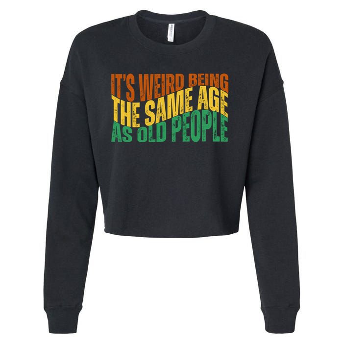 Its Weird Being The Same Age As Old People Retro Funny Cropped Pullover Crew