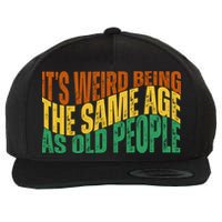 Its Weird Being The Same Age As Old People Retro Funny Wool Snapback Cap