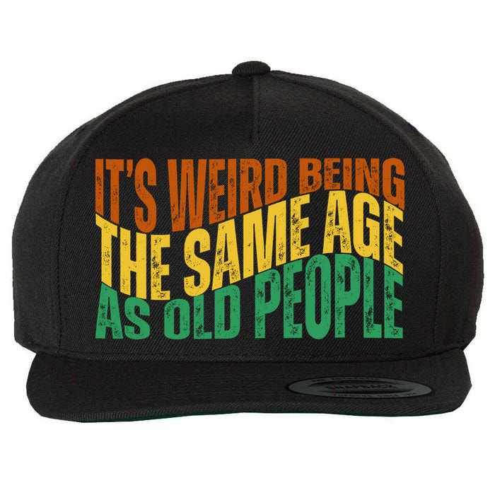 Its Weird Being The Same Age As Old People Retro Funny Wool Snapback Cap