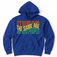 Its Weird Being The Same Age As Old People Retro Funny Hoodie