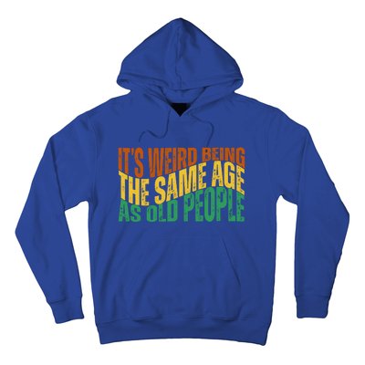 Its Weird Being The Same Age As Old People Retro Funny Hoodie