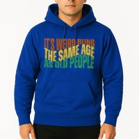 Its Weird Being The Same Age As Old People Retro Funny Hoodie