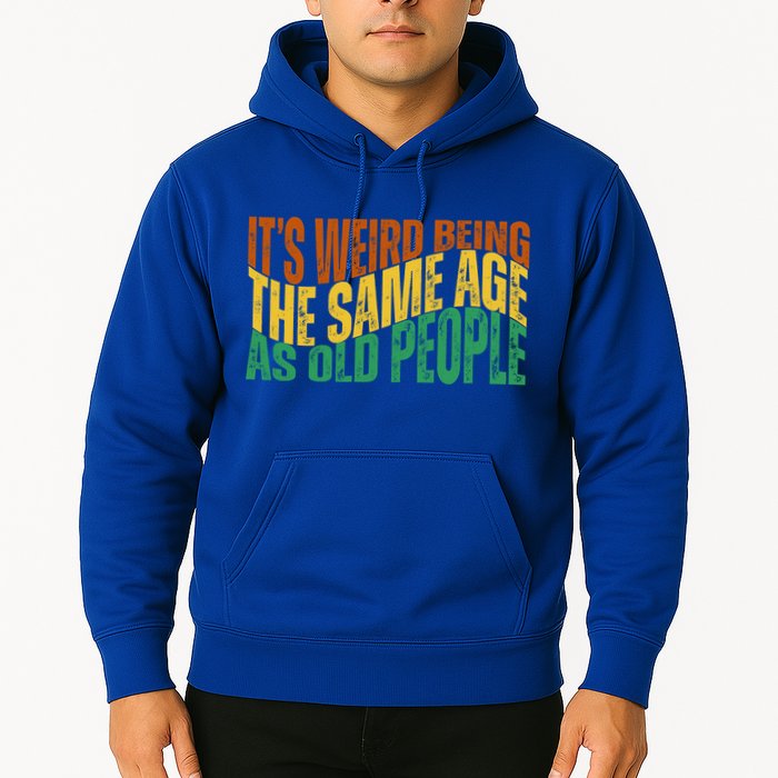 Its Weird Being The Same Age As Old People Retro Funny Hoodie