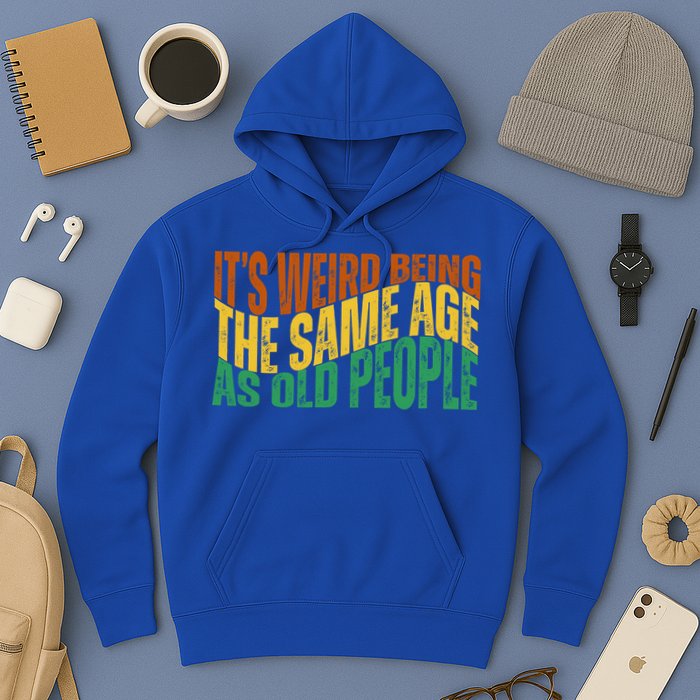 Its Weird Being The Same Age As Old People Retro Funny Hoodie