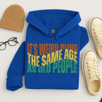 Its Weird Being The Same Age As Old People Retro Funny Hoodie