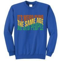 Its Weird Being The Same Age As Old People Retro Funny Sweatshirt