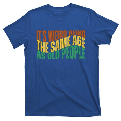 Its Weird Being The Same Age As Old People Retro Funny T-Shirt