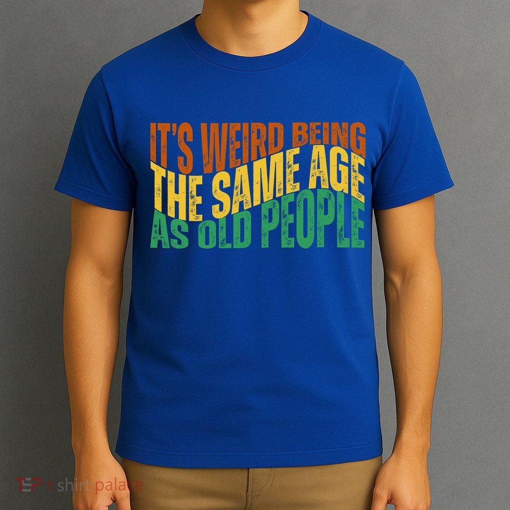 Its Weird Being The Same Age As Old People Retro Funny T-Shirt