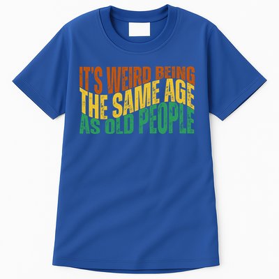 Its Weird Being The Same Age As Old People Retro Funny Tall T-Shirt
