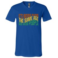 Its Weird Being The Same Age As Old People Retro Funny V-Neck T-Shirt