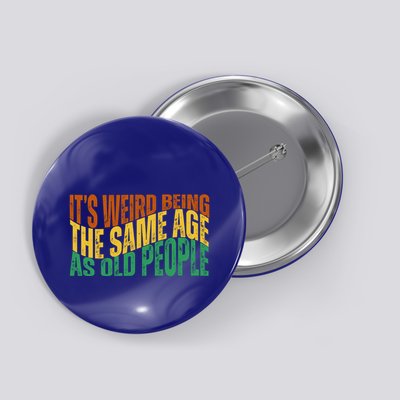 Its Weird Being The Same Age As Old People Retro Funny Button