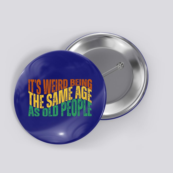 Its Weird Being The Same Age As Old People Retro Funny Button