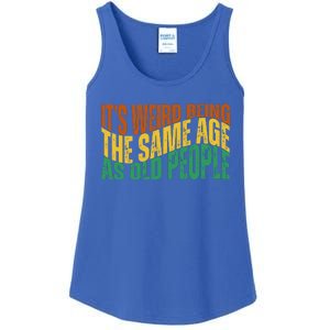 Its Weird Being The Same Age As Old People Retro Funny Ladies Essential Tank