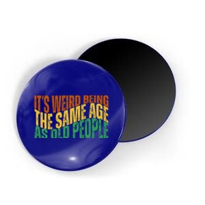 Its Weird Being The Same Age As Old People Retro Funny Magnet