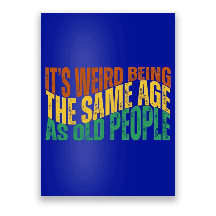 Its Weird Being The Same Age As Old People Retro Funny Poster