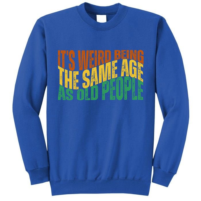Its Weird Being The Same Age As Old People Retro Funny Tall Sweatshirt