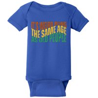 Its Weird Being The Same Age As Old People Retro Funny Baby Bodysuit