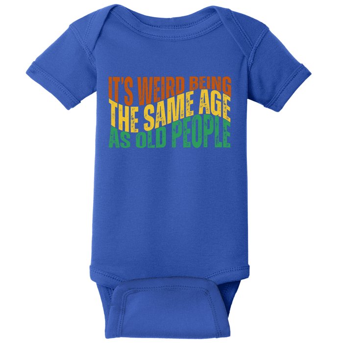 Its Weird Being The Same Age As Old People Retro Funny Baby Bodysuit