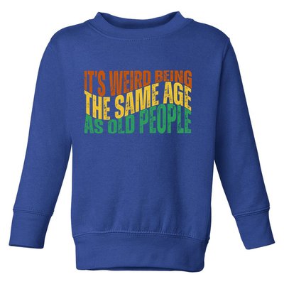 Its Weird Being The Same Age As Old People Retro Funny Toddler Sweatshirt