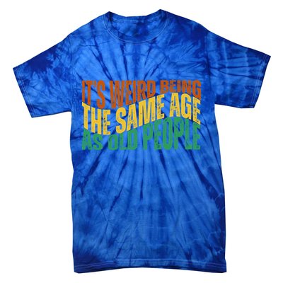 Its Weird Being The Same Age As Old People Retro Funny Tie-Dye T-Shirt