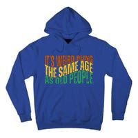 Its Weird Being The Same Age As Old People Retro Funny Tall Hoodie