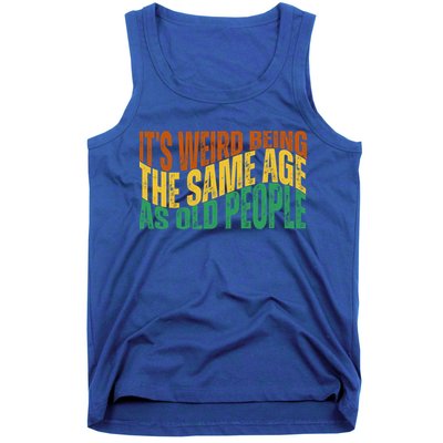 Its Weird Being The Same Age As Old People Retro Funny Tank Top