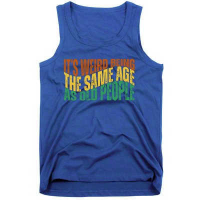 Its Weird Being The Same Age As Old People Retro Funny Tank Top