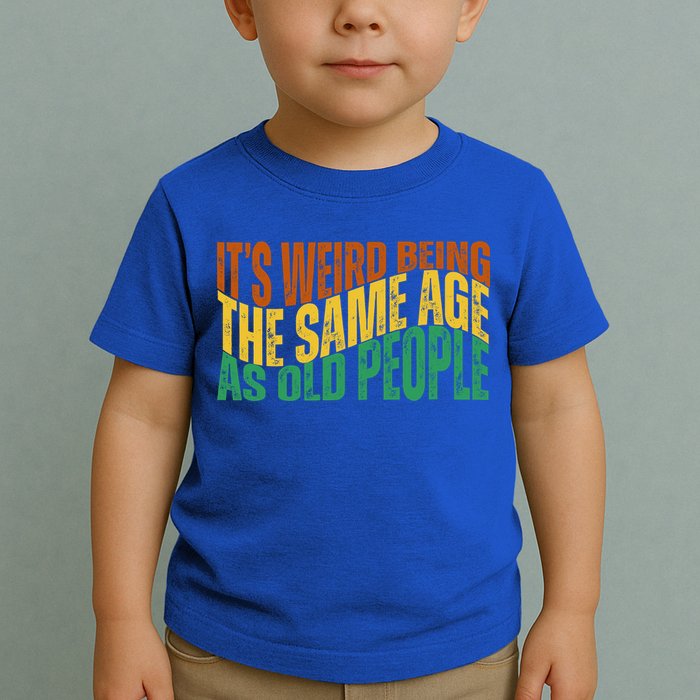 Its Weird Being The Same Age As Old People Retro Funny Toddler T-Shirt