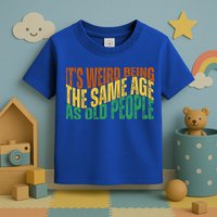 Its Weird Being The Same Age As Old People Retro Funny Toddler T-Shirt