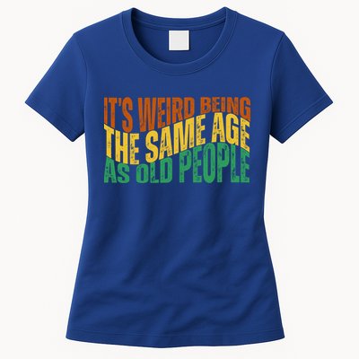 Its Weird Being The Same Age As Old People Retro Funny Womens T-Shirt