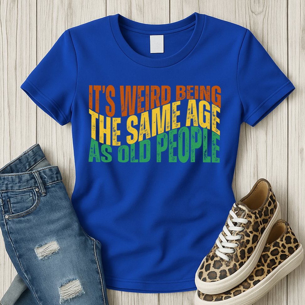 Its Weird Being The Same Age As Old People Retro Funny Womens T-Shirt