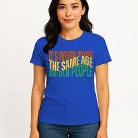 Its Weird Being The Same Age As Old People Retro Funny Womens T-Shirt