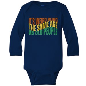 Its Weird Being The Same Age As Old People Retro Funny Baby Long Sleeve Bodysuit