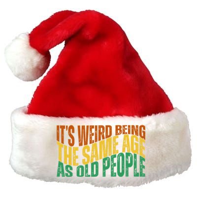 Its Weird Being The Same Age As Old People Retro Funny Premium Christmas Santa Hat