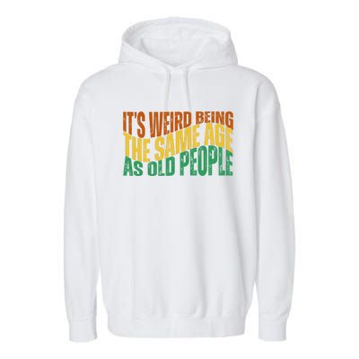 Its Weird Being The Same Age As Old People Retro Funny Garment-Dyed Fleece Hoodie