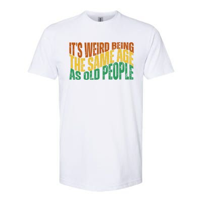 Its Weird Being The Same Age As Old People Retro Funny Softstyle CVC T-Shirt