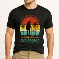 Its Weird Being The Same Age As Old People Funny Performance Shirt