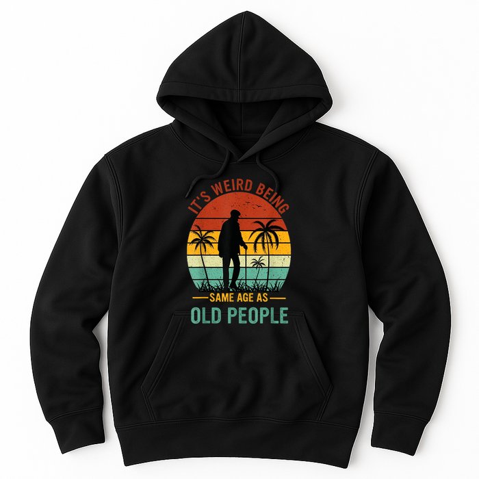 Its Weird Being The Same Age As Old People Funny Hoodie