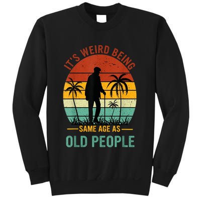 Its Weird Being The Same Age As Old People Funny Sweatshirt