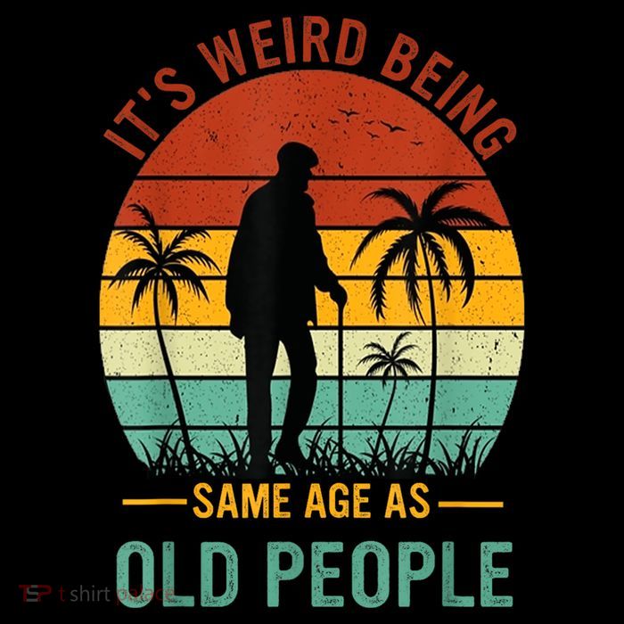 Its Weird Being The Same Age As Old People Funny Sweatshirt