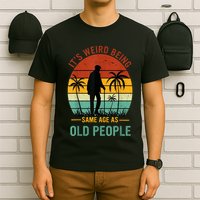 Its Weird Being The Same Age As Old People Funny T-Shirt