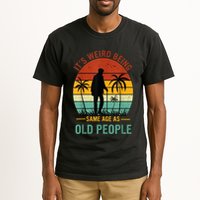 Its Weird Being The Same Age As Old People Funny Tall T-Shirt