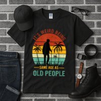 Its Weird Being The Same Age As Old People Funny Tall T-Shirt